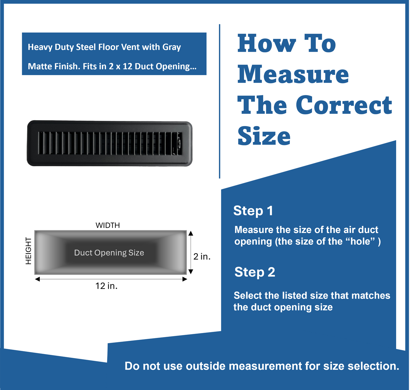 Heavy Duty Steel Floor Vent with Beautiful Gray Matte Finish. Fits in 2 x 12 Duct Opening. Overall Dimension is 3.75 in Wide x 13.75 in Long.
